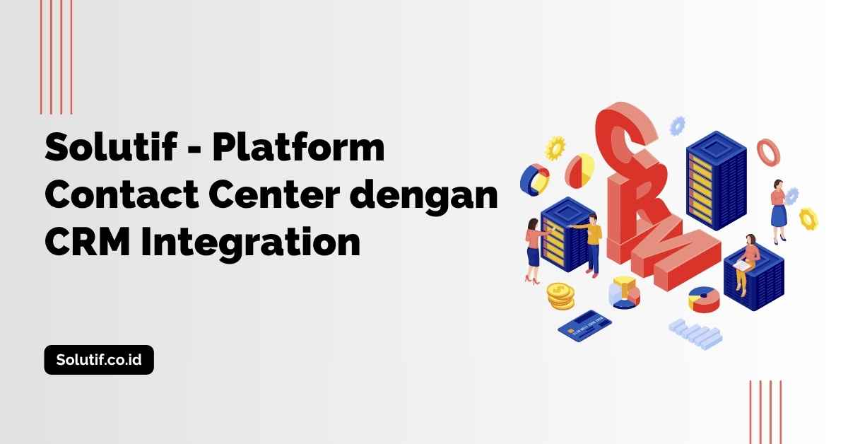 Solutif - Platform Contact Center dengan CRM Integration